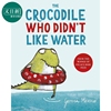 The Crocodile Who Didn't Like Water 不喜欢水的鳄鱼 趣味故事图画书 儿童绘本 英文原版 进口图书