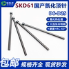 d6-d25国产skd61模具，顶针顶杆精密塑胶，塑料模具配件非标